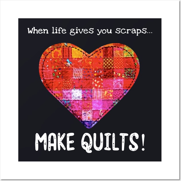 When Life Gives You Scraps Make Quilts Wife Wall Art by dieukieu81